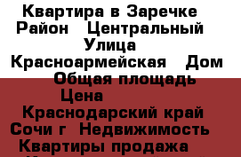 Квартира в Заречке › Район ­ Центральный › Улица ­ Красноармейская › Дом ­ 42 › Общая площадь ­ 72 › Цена ­ 6 850 000 - Краснодарский край, Сочи г. Недвижимость » Квартиры продажа   . Краснодарский край,Сочи г.